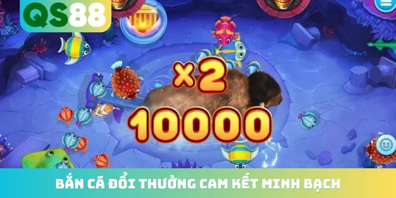 Bắn cá đổi thưởng cam kết minh bạch