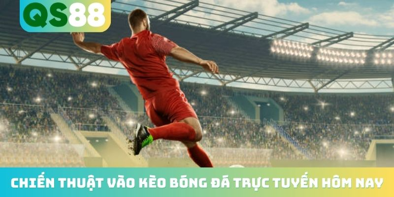 Chiến thuật vào kèo bóng đá trực tuyến hôm nay